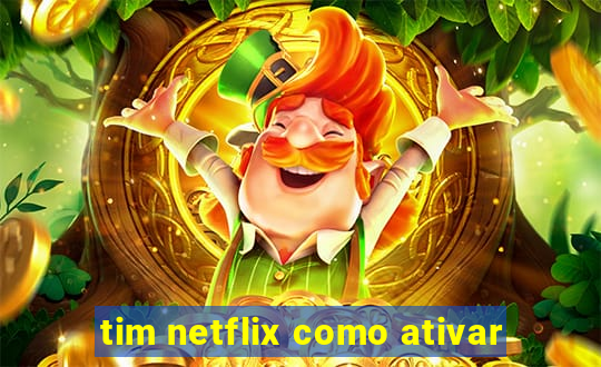 tim netflix como ativar